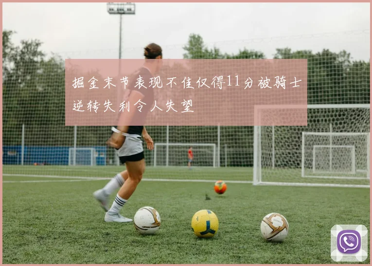 掘金末节表现不佳仅得11分被骑士逆转失利令人失望